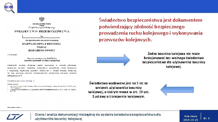 Świadectwo bezpieczeństwa jest dokumentem potwierdzający zdolność bezpiecznego prowadzenia ruchu kolejowego i wykonywania przewozów kolejowych.