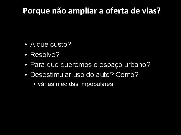 Porque não ampliar a oferta de vias? • • A que custo? Resolve? Para Porque não ampliar a oferta de vias? • • A que custo? Resolve? Para
