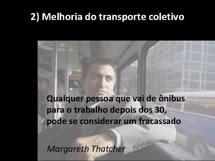 2) Melhoria do transporte coletivo Qualquer pessoa que vai de ônibus para o trabalho 2) Melhoria do transporte coletivo Qualquer pessoa que vai de ônibus para o trabalho