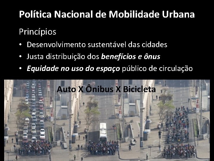 Política Nacional de Mobilidade Urbana Princípios • Desenvolvimento sustentável das cidades • Justa distribuição Política Nacional de Mobilidade Urbana Princípios • Desenvolvimento sustentável das cidades • Justa distribuição