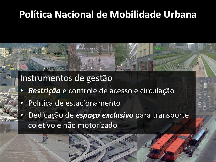 Política Nacional de Mobilidade Urbana Instrumentos de gestão • Restrição e controle de acesso Política Nacional de Mobilidade Urbana Instrumentos de gestão • Restrição e controle de acesso