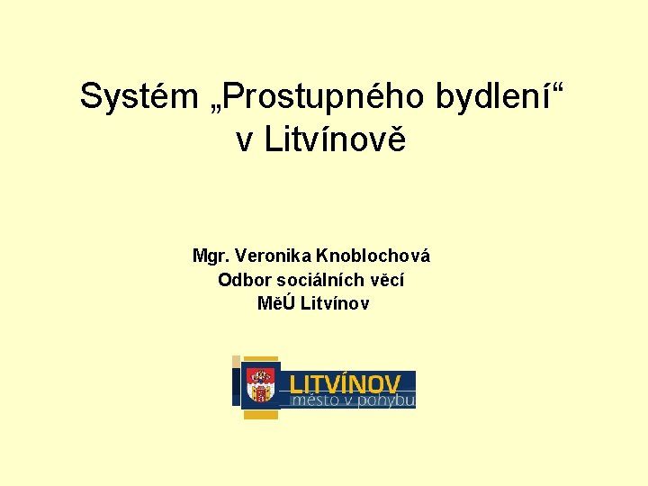 Systém „Prostupného bydlení“ v Litvínově Mgr. Veronika Knoblochová Odbor sociálních věcí MěÚ Litvínov 