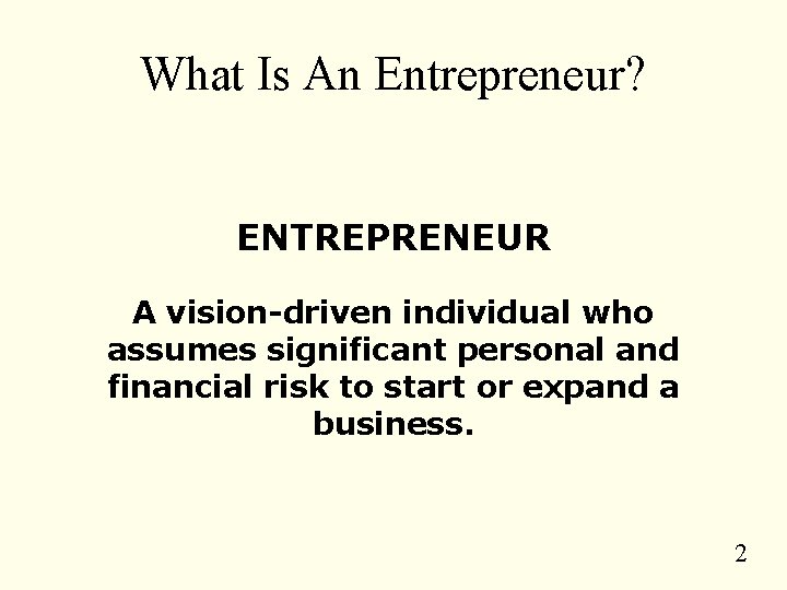 What Is An Entrepreneur? ENTREPRENEUR A vision-driven individual who assumes significant personal and financial