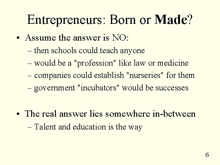 Entrepreneurs: Born or Made? • Assume the answer is NO: – then schools could