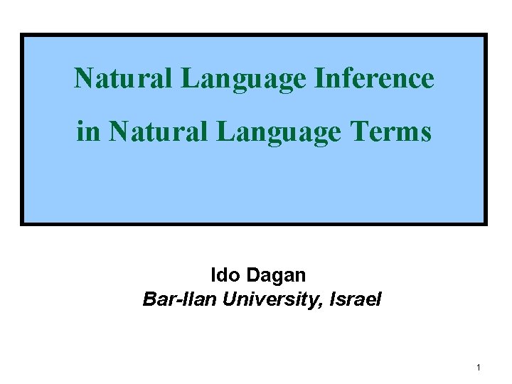 Natural Language Inference in Natural Language Terms Ido Dagan Bar-Ilan University, Israel 1 