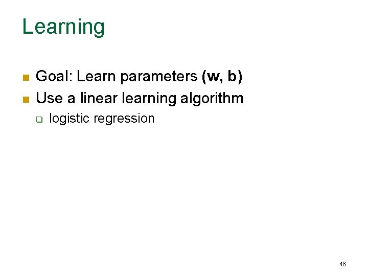 Learning n n Goal: Learn parameters (w, b) Use a linear learning algorithm q