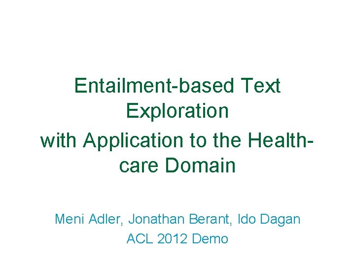Entailment-based Text Exploration with Application to the Healthcare Domain Meni Adler, Jonathan Berant, Ido