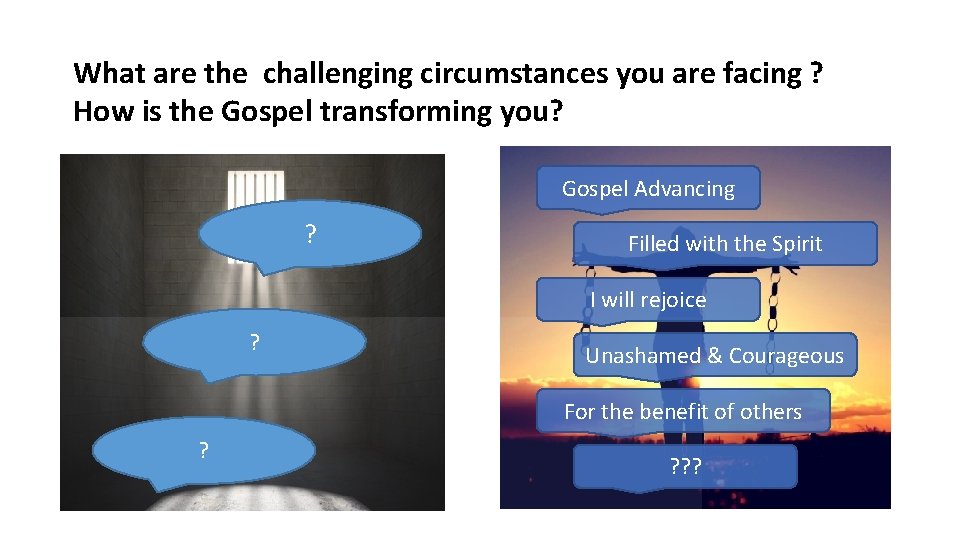 What are the challenging circumstances you are facing ? How is the Gospel transforming