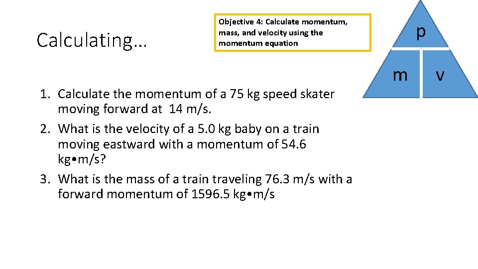 Calculating… Objective 4: Calculate momentum, mass, and velocity using the momentum equation 1. Calculate