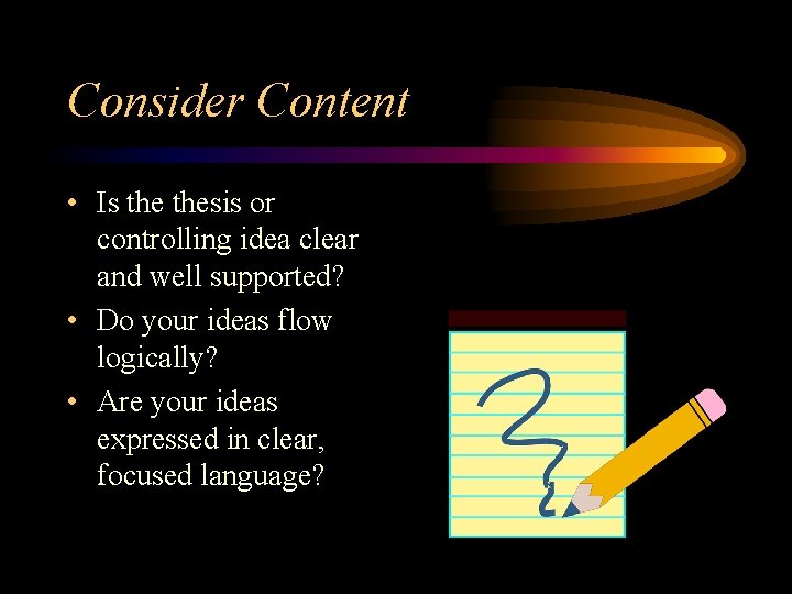 Consider Content • Is thesis or controlling idea clear and well supported? • Do