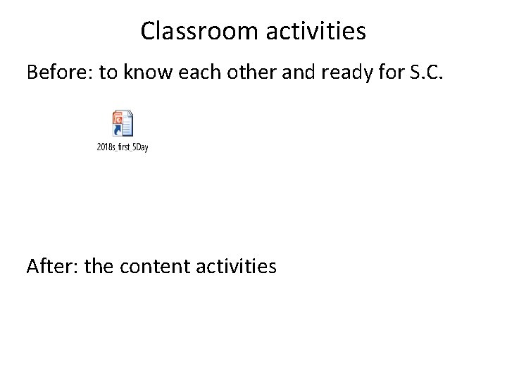Classroom activities Before: to know each other and ready for S. C. After: the