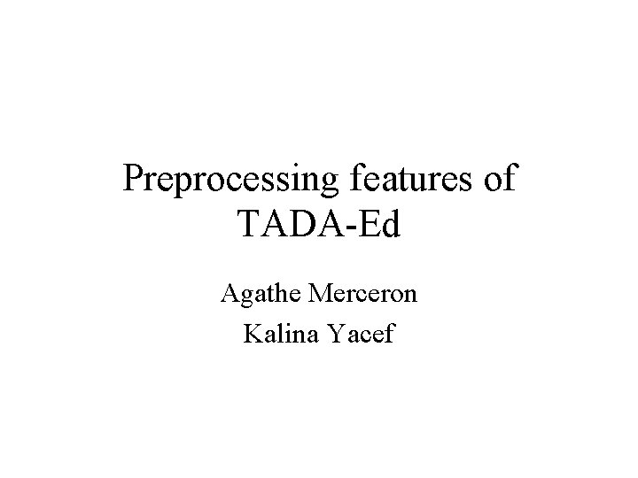 Preprocessing features of TADA-Ed Agathe Merceron Kalina Yacef 