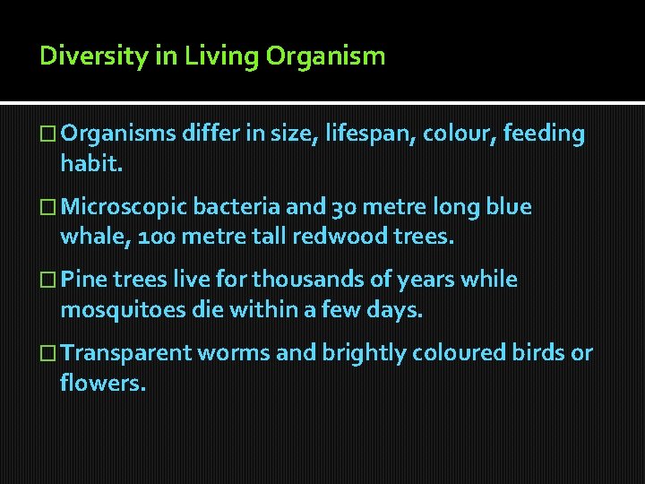Diversity in Living Organism � Organisms differ in size, lifespan, colour, feeding habit. �
