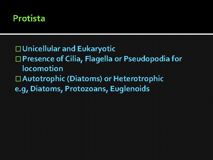 Protista � Unicellular and Eukaryotic � Presence of Cilia, Flagella or Pseudopodia for locomotion