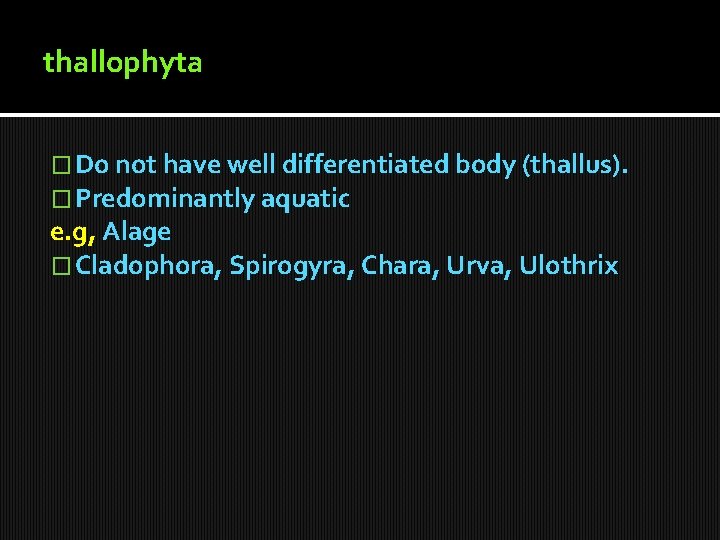 thallophyta � Do not have well differentiated body (thallus). � Predominantly aquatic e. g, thallophyta � Do not have well differentiated body (thallus). � Predominantly aquatic e. g,