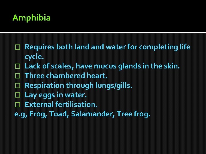 Amphibia Requires both land water for completing life cycle. � Lack of scales, have