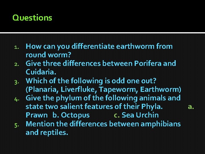 Questions 1. 2. 3. 4. 5. How can you differentiate earthworm from round worm?