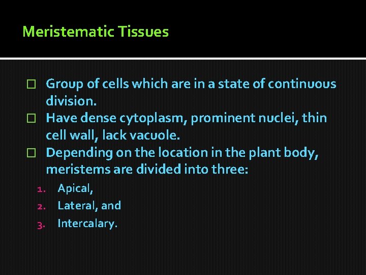 Meristematic Tissues Group of cells which are in a state of continuous division. �