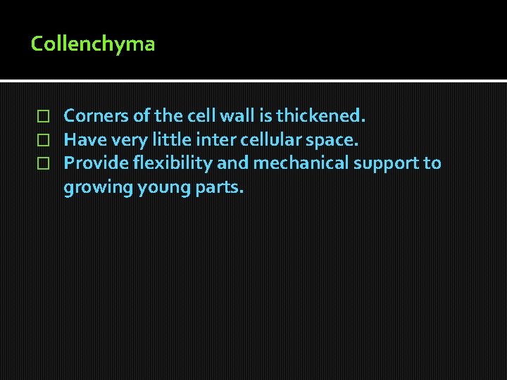 Collenchyma � � � Corners of the cell wall is thickened. Have very little Collenchyma � � � Corners of the cell wall is thickened. Have very little
