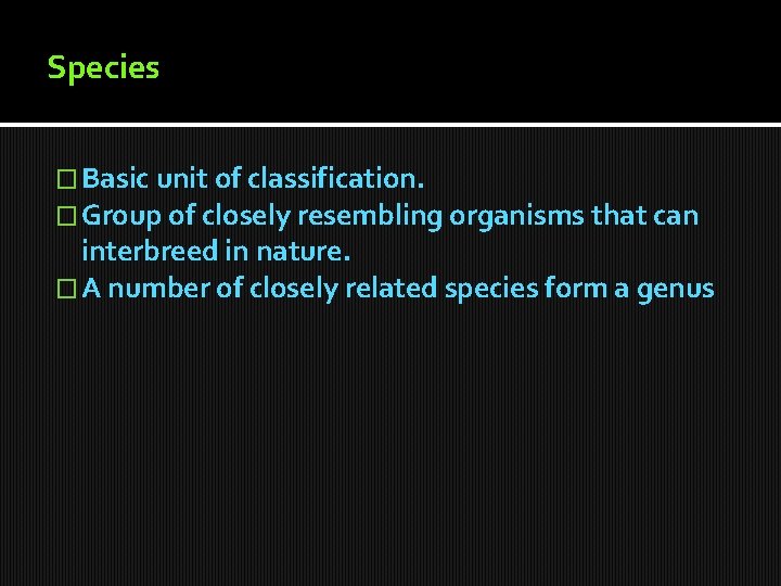 Species � Basic unit of classification. � Group of closely resembling organisms that can