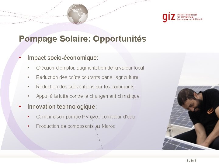 Pompage Solaire: Opportunités • • Impact socio-économique: • Création d’emploi, augmentation de la valeur