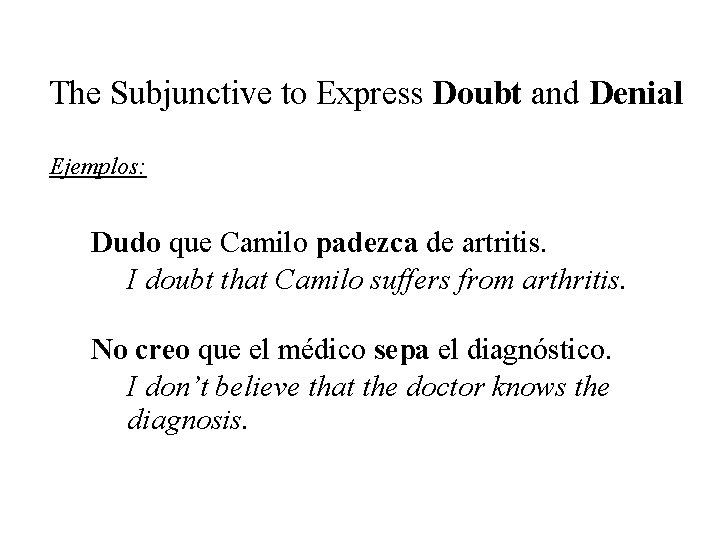 The Subjunctive to Express Doubt and Denial Ejemplos: Dudo que Camilo padezca de artritis.