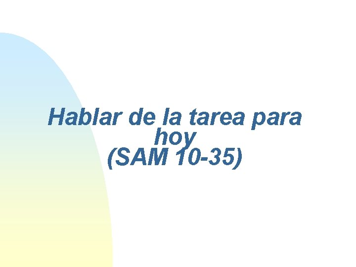 Hablar de la tarea para hoy (SAM 10 -35) 