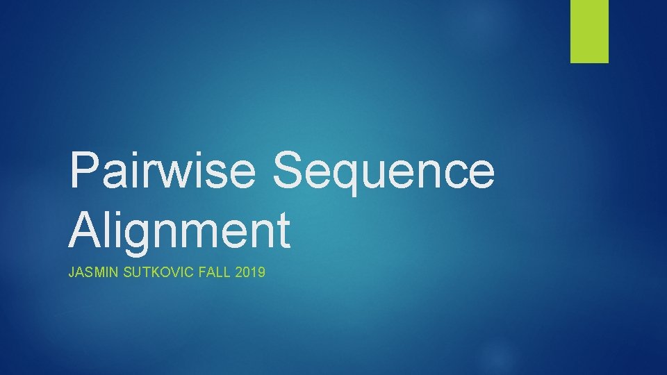 Pairwise Sequence Alignment JASMIN SUTKOVIC FALL 2019 