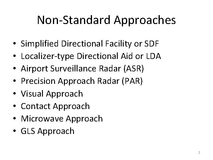 Non Standard Approaches • • Simplified Directional Facility or SDF Localizer type Directional Aid