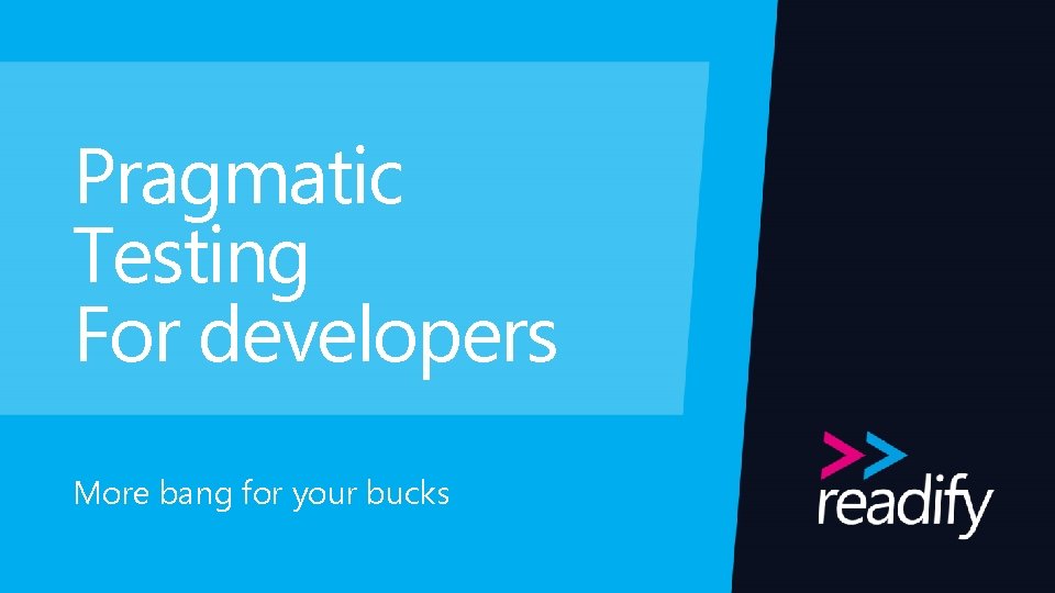 Pragmatic Testing For developers More bang for your bucks 