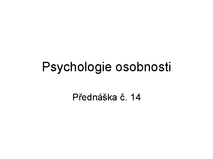 Psychologie osobnosti Přednáška č. 14 