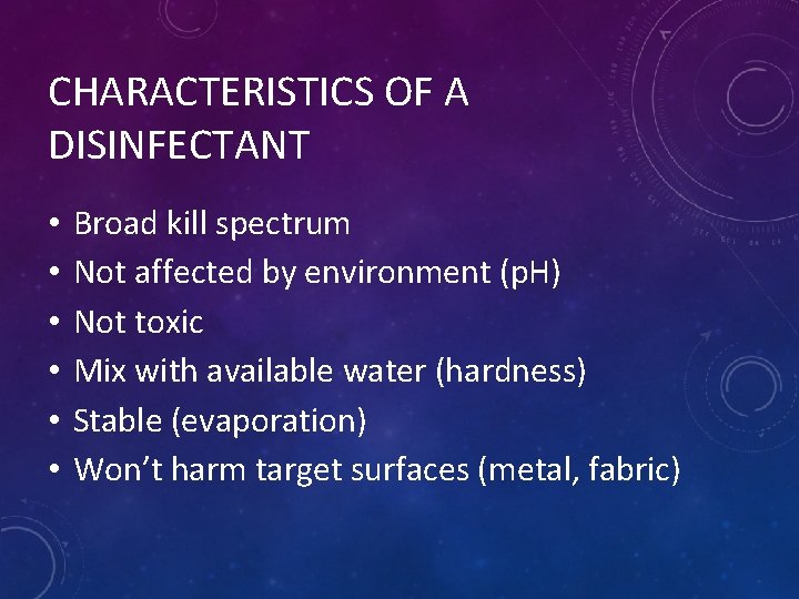 CHARACTERISTICS OF A DISINFECTANT • • • Broad kill spectrum Not affected by environment