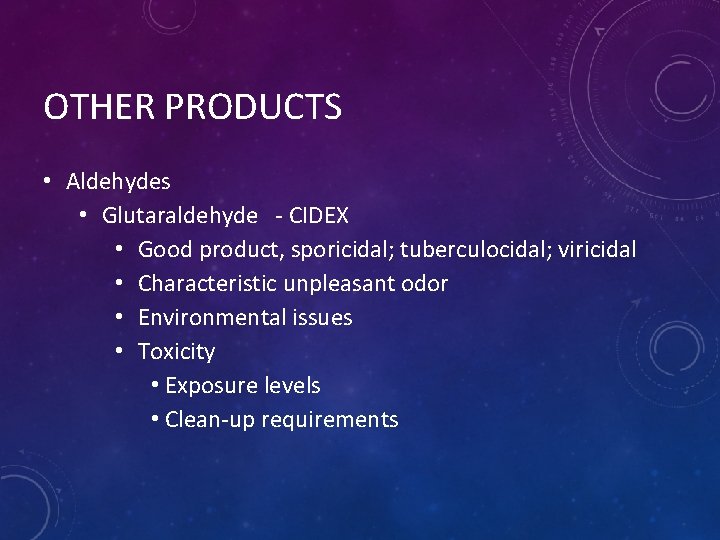 OTHER PRODUCTS • Aldehydes • Glutaraldehyde - CIDEX • Good product, sporicidal; tuberculocidal; viricidal