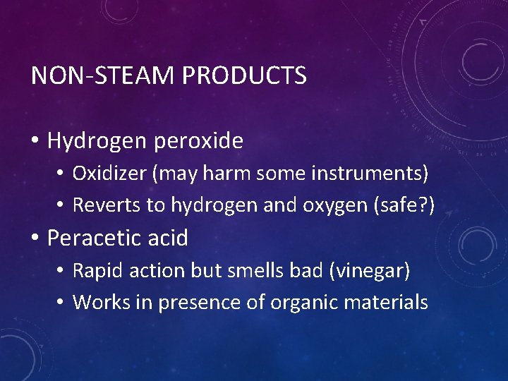 NON-STEAM PRODUCTS • Hydrogen peroxide • Oxidizer (may harm some instruments) • Reverts to