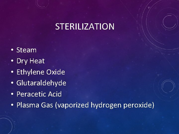 STERILIZATION • • • Steam Dry Heat Ethylene Oxide Glutaraldehyde Peracetic Acid Plasma Gas