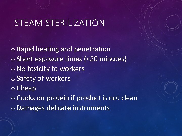 STEAM STERILIZATION o Rapid heating and penetration o Short exposure times (<20 minutes) o