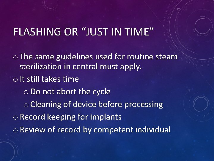 FLASHING OR “JUST IN TIME” o The same guidelines used for routine steam sterilization