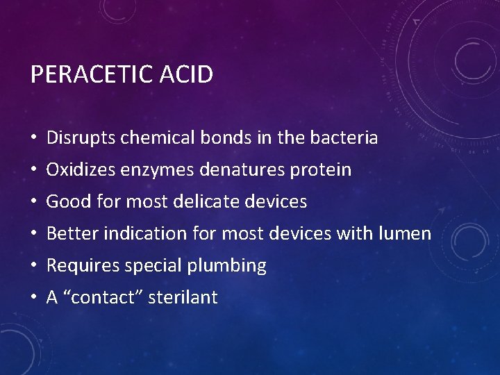 PERACETIC ACID • Disrupts chemical bonds in the bacteria • Oxidizes enzymes denatures protein