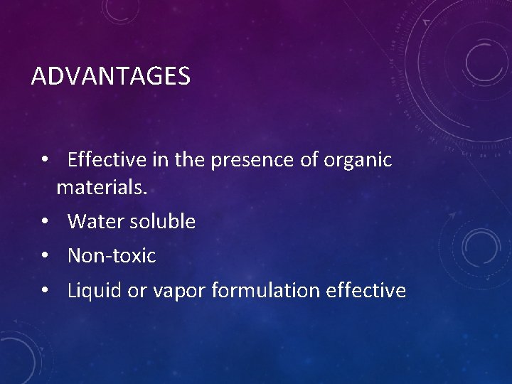 ADVANTAGES • Effective in the presence of organic materials. • Water soluble • Non-toxic
