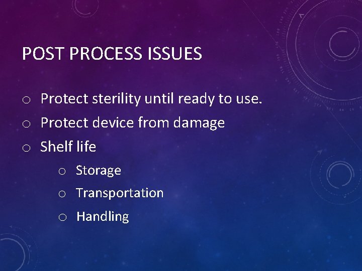 POST PROCESS ISSUES o Protect sterility until ready to use. o Protect device from