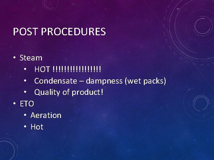 POST PROCEDURES • Steam • HOT !!!!!!!!! • Condensate – dampness (wet packs) •