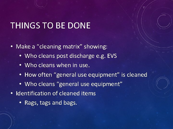THINGS TO BE DONE • Make a “cleaning matrix” showing: • Who cleans post