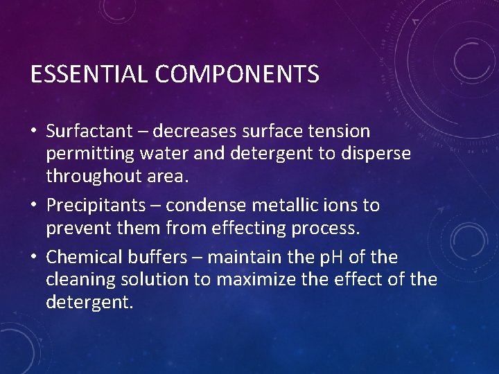 ESSENTIAL COMPONENTS • Surfactant – decreases surface tension permitting water and detergent to disperse