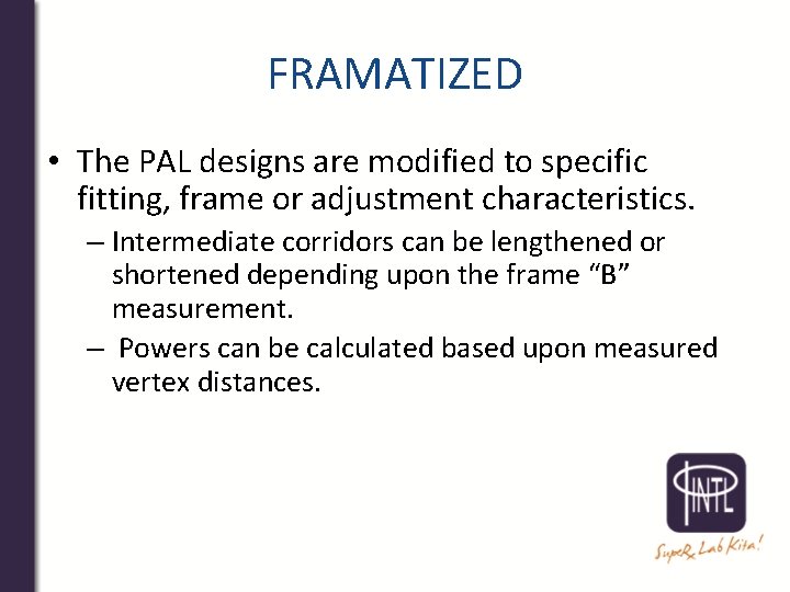 FRAMATIZED • The PAL designs are modified to specific fitting, frame or adjustment characteristics.