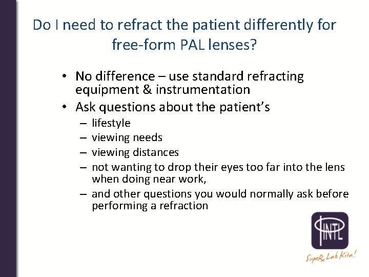 Do I need to refract the patient differently for free-form PAL lenses? • No