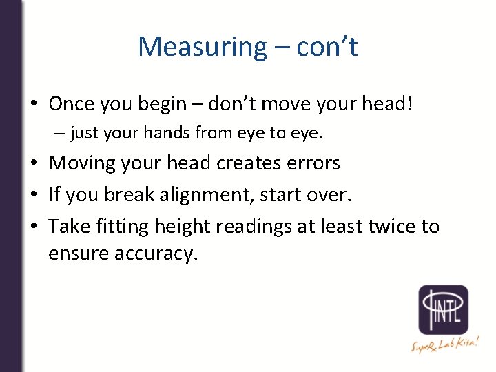 Measuring – con’t • Once you begin – don’t move your head! – just