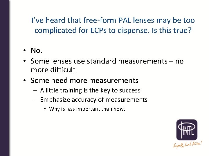 I’ve heard that free-form PAL lenses may be too complicated for ECPs to dispense.