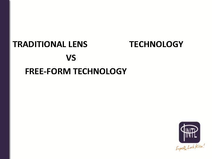 TRADITIONAL LENS TECHNOLOGY VS FREE-FORM TECHNOLOGY 