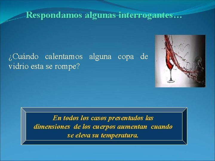Respondamos algunas interrogantes… ¿Cuándo calentamos alguna copa de vidrio esta se rompe? En todos