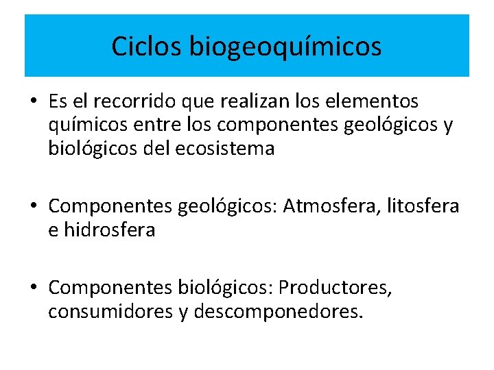 Ciclos biogeoquímicos • Es el recorrido que realizan los elementos químicos entre los componentes